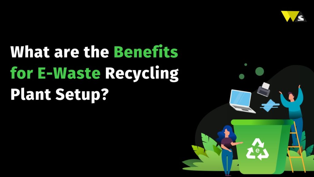 Benefits for E-Waste Recycling Plant Setup