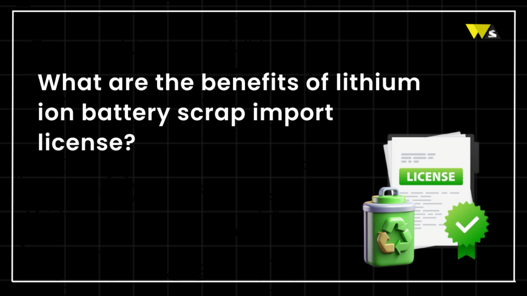 Benefits of Lithium Ion Battery Scrap Import License